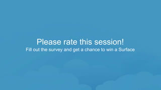 Please rate this session!
Fill out the survey and get a chance to win a Surface
 