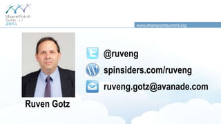 www.sharepointsummit.org
Ruven Gotz
@ruveng
spinsiders.com/ruveng
ruveng.gotz@avanade.com
Intro - Animated
 