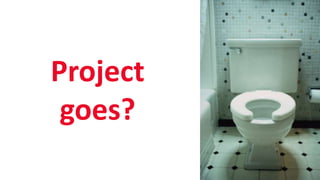 SHARE 2012 | 44
Project
goes?
 