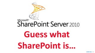 SHARE 2012 | 48
Guess what
SharePoint is…
 