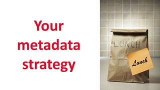 SHARE 2012 | 64
Your
metadata
strategy
 