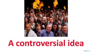 SHARE 2012 | 67
A controversial idea
 