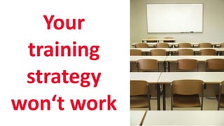 SHARE 2012 | 68
Your
training
strategy
won‘t work
 