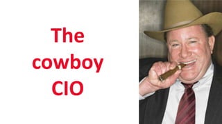 SHARE 2012 | 76
The
cowboy
CIO
 