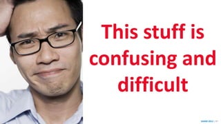 SHARE 2012 | 97
This stuff is
confusing and
difficult
 