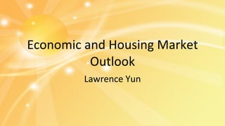Economic and Housing Market Outlook Lawrence Yun 