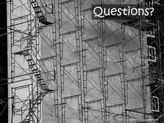 Questions?




    http://www.flickr.com/photos/takomabibelot/
 