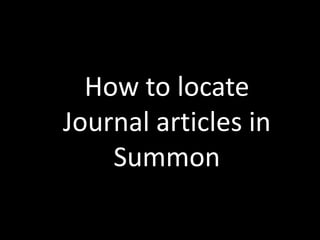 How to locate
Journal articles in
    Summon
 