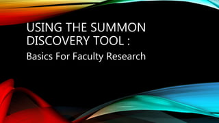 USING THE SUMMON
DISCOVERY TOOL :
Basics For Faculty Research
 