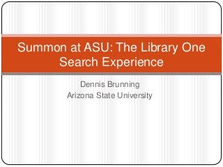 Dennis Brunning
Arizona State University
Summon at ASU: The Library One
Search Experience
 