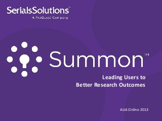 Leading Users to
Better Research Outcomes


                ALIA Online 2013
 