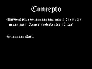 Concepto -Ambient para Summum una marca de cerveza negra para jóvenes adolescentes góticas -Summum Dark 