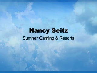 Nancy Seitz
Sumner Gaming & Resorts
 