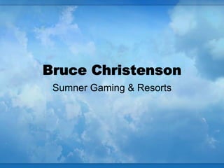 Bruce Christenson
 Sumner Gaming & Resorts
 