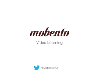 Video Learning
@MobentoHQ
 