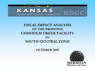 FISCAL IMPACT ANALYSIS
OF THE PROPOSED
CHISHOLM CREEK FACILITY
IN
SOUTH CENTRAL ZONE
OCTOBER 2009
MERIDIAN
Business Advisors
 
