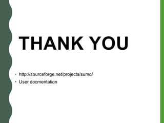 THANK YOU
• http://sourceforge.net/projects/sumo/
• User docmentation
 