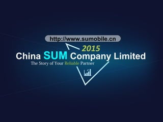 China SUM Company Limited
The Story of Your Reliable Partner
http://www.sumobile.cn
 