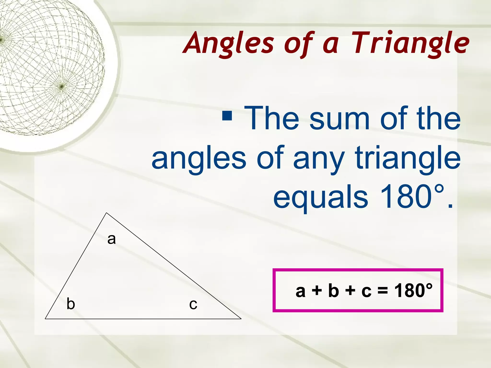 Angles of a Triangle The sum of the angles of any triangle equals 180 °.   a c b a + b + c = 180 ° 