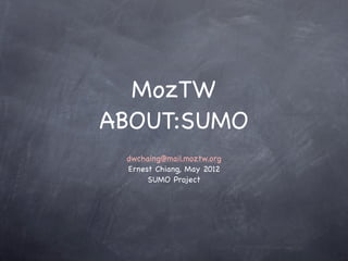 MozTW
ABOUT:SUMO
 dwchaing@mail.moztw.org
 Ernest Chiang, May 2012
      SUMO Project
 