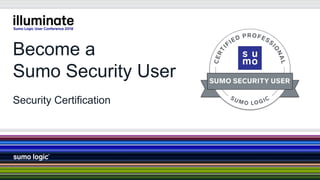 Become a
Sumo Security User
Security Certification
 