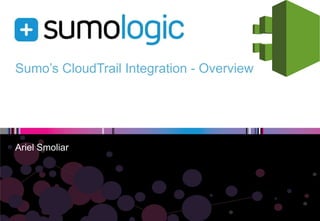 Sumo’s CloudTrail Integration - Overview

Ariel Smoliar

 