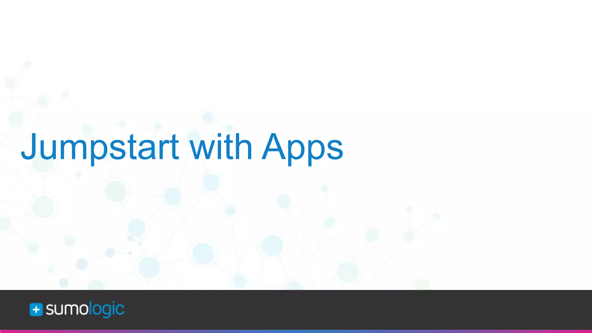 Sumo Logic Confidential
Jumpstart with Apps
 