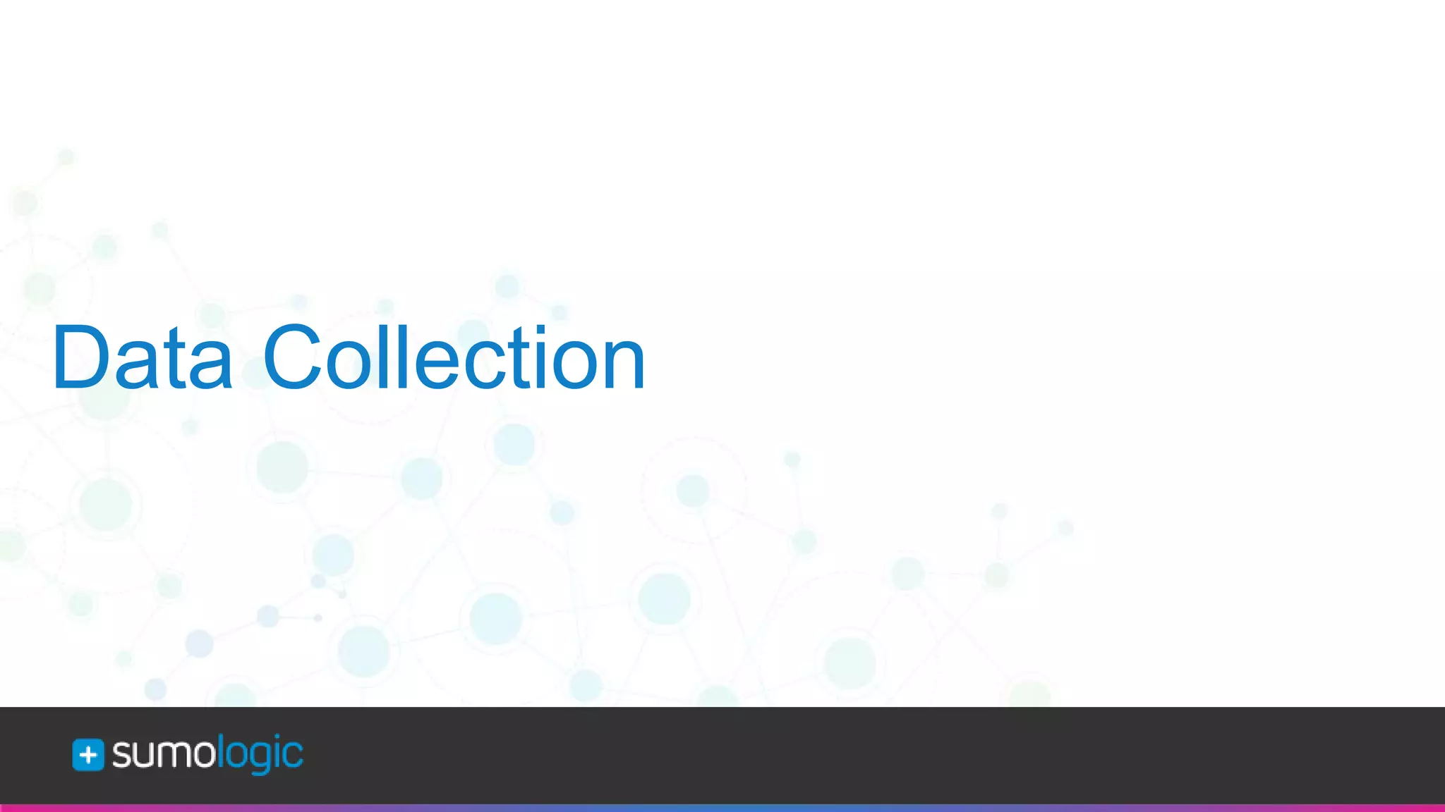 Sumo Logic Confidential
Data Collection
 