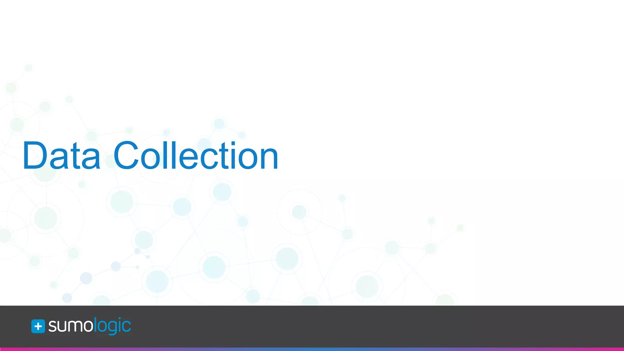 Sumo Logic Confidential
Data Collection
 