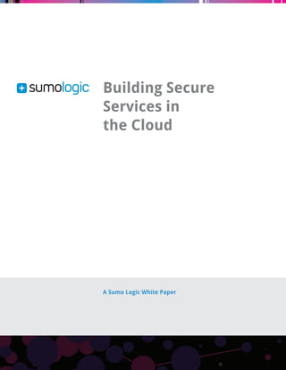 A Sumo Logic White Paper 
Building Secure 
Services in 
the Cloud 
 