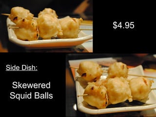 Skewered
Squid Balls
$4.95
Side Dish:
 