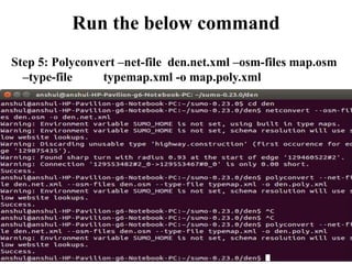 Run the below command
Step 5: Polyconvert –net-file den.net.xml –osm-files map.osm
–type-file typemap.xml -o map.poly.xml
 