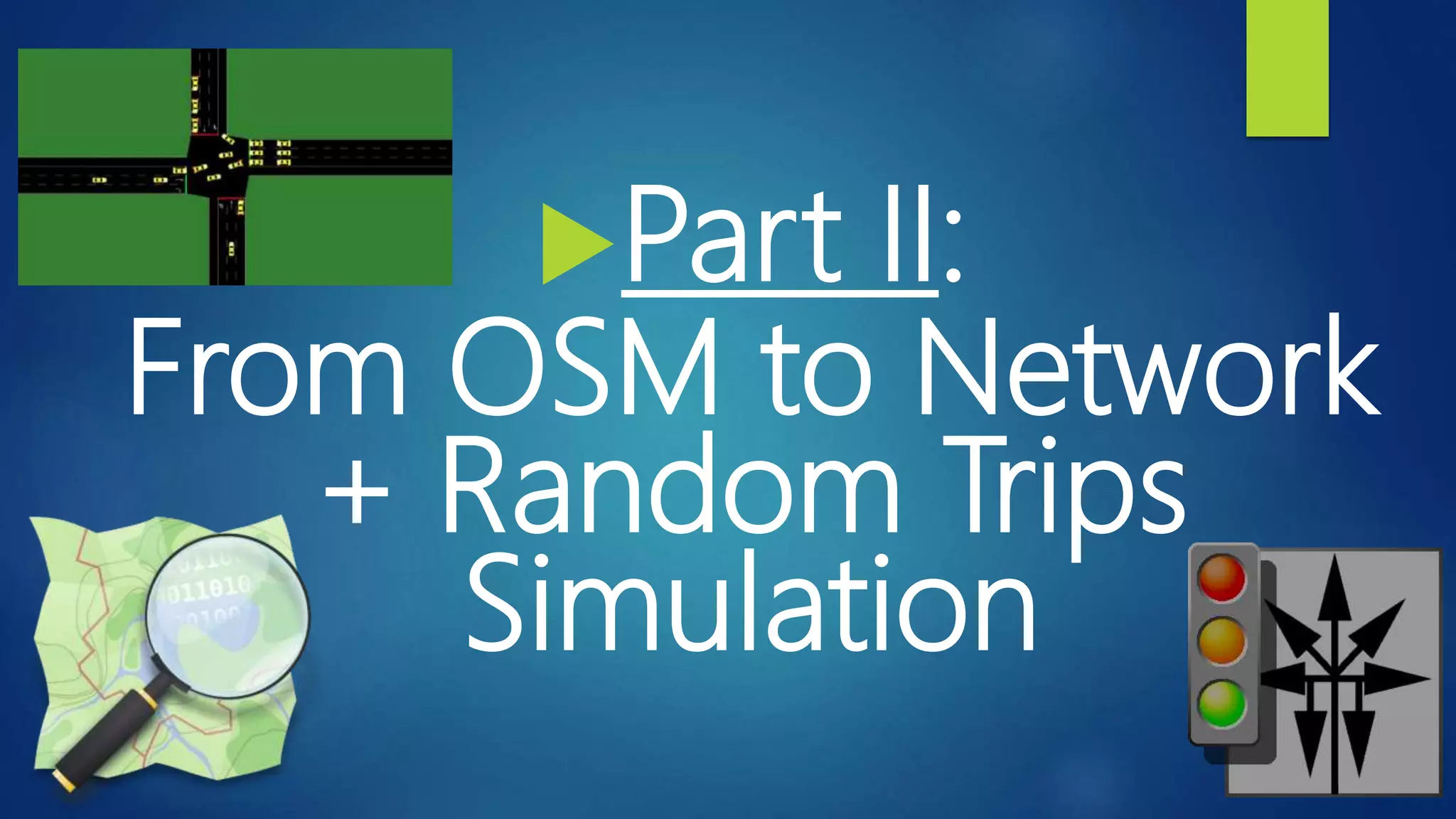 Part II:
From OSM to Network
+ Random Trips
Simulation
 
