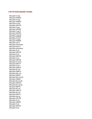 List of most popular sumps
little giant 5 msp
little giant 505000
little giant 5 msp
little giant 505025
little giant 5 msp
little giant 505176
little giant 5 asp
little giant 505300
little giant 5 asp ll
little giant 505350
little giant 5 asp fs
little giant 505400
little giant 5 apcp
little giant 505600
little giant wrs 6
little giant drainosaur
little giant wrsc 6
little giant drainosaur
little giant 6 cia
little giant 506125
little giant 6 cia
little giant 506158
little giant 6 cia
little giant 506168
little giant 6 cia rfs
little giant 506171
little giant 6 cim r
little giant 506274
little giant 6e cim
little giant 506610
little giant 6en cim
little giant 506611
little giant 6en cia sfs
little giant 506631
little giant 6e cia sfs
little giant 506700
little giant 6e cia sfs
litte giant 506701
little giant 6e cim
little giant 506710
little giant 6e cim
little giant 506711
little giant tsw sp
little giant 507700
little giant 8 cim
little giant 508057
little giant 8 cia
little giatn 508157
little giant 8 cia
 