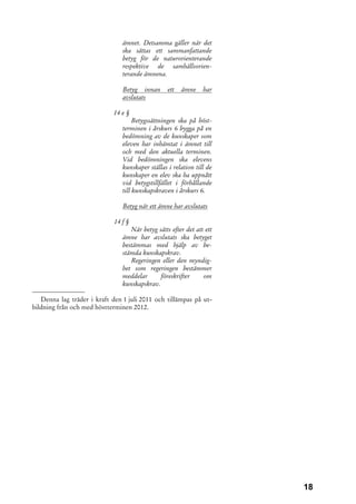 ämnet. Detsamma gäller när det
                                ska sättas ett sammanfattande
                                betyg för de naturorienterande
                                respektive de samhällsorien-
                                terande ämnena.

                                Betyg innan       ett   ämne    har
                                avslutats

                             14 e §
                                     Betygssättningen ska på höst-
                                terminen i årskurs 6 bygga på en
                                bedömning av de kunskaper som
                                eleven har inhämtat i ämnet till
                                och med den aktuella terminen.
                                Vid bedömningen ska elevens
                                kunskaper ställas i relation till de
                                kunskaper en elev ska ha uppnått
                                vid betygstillfället i förhållande
                                till kunskapskraven i årskurs 6.

                                Betyg när ett ämne har avslutats

                             14 f §
                                   När betyg sätts efter det att ett
                                ämne har avslutats ska betyget
                                bestämmas med hjälp av be-
                                stämda kunskapskrav.
                                   Regeringen eller den myndig-
                                het som regeringen bestämmer
                                meddelar      föreskrifter      om
                                kunskapskrav.
––––––––––––––––
   Denna lag träder i kraft den 1 juli 2011 och tillämpas på ut-
bildning från och med höstterminen 2012.




                                                                       18
 