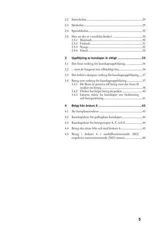 2.2   Sameskolan ...........................................................................29
2.3   Särskolan ...............................................................................29
2.4   Specialskolan.........................................................................30
2.5   Hur ser det ut i nordiska länder? ........................................30
      2.5.1 Danmark....................................................................30
      2.5.2 Finland.......................................................................31
      2.5.3 Norge.........................................................................32
      2.5.4 Island .........................................................................32

3     Uppföljning av kunskaper är viktigt ...........................33
3.1   Det finns verktyg för kunskapsuppföljning… ...................34
3.2   …men de fungerar inte tillräckligt bra................................34
3.3   Det behövs skarpare verktyg för kunskapsuppföljning.....37
3.4   Betyg som verktyg för kunskapsuppföljning .....................37
      3.4.1 De flesta är positiva till betyg men det finns få
            studier om betyg .......................................................38
      3.4.2 Flickor har högre betyg än pojkar ...........................40
      3.4.3 Lärarna måste ha kunskaper om bedömning
            och betygssättning ....................................................41

4     Betyg från årskurs 6 ................................................43
4.1   Ny kursplanestruktur ..........................................................43
4.2   Kunskapskrav för godtagbara kunskaper............................44
4.3   Kunskapskrav för betygsstegen A, C och E.......................44
4.4   Betyg ska sättas från och med årskurs 6 .............................45
4.5   Betyg i årskurs 6 i samhällsorienterande (SO)
      respektive naturorienterande (NO) ämnen .......................48




                                                                                        5
 