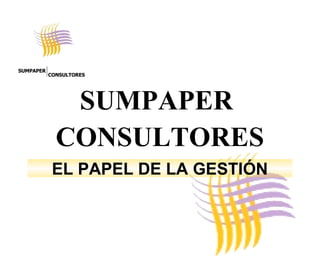 SUMPAPER  CONSULTORES EL PAPEL DE LA GESTIÓN SUMPAPER CONSULTORES 