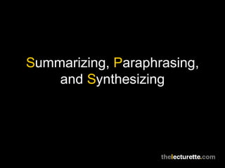 Summarizing, Paraphrasing,
    and Synthesizing
 