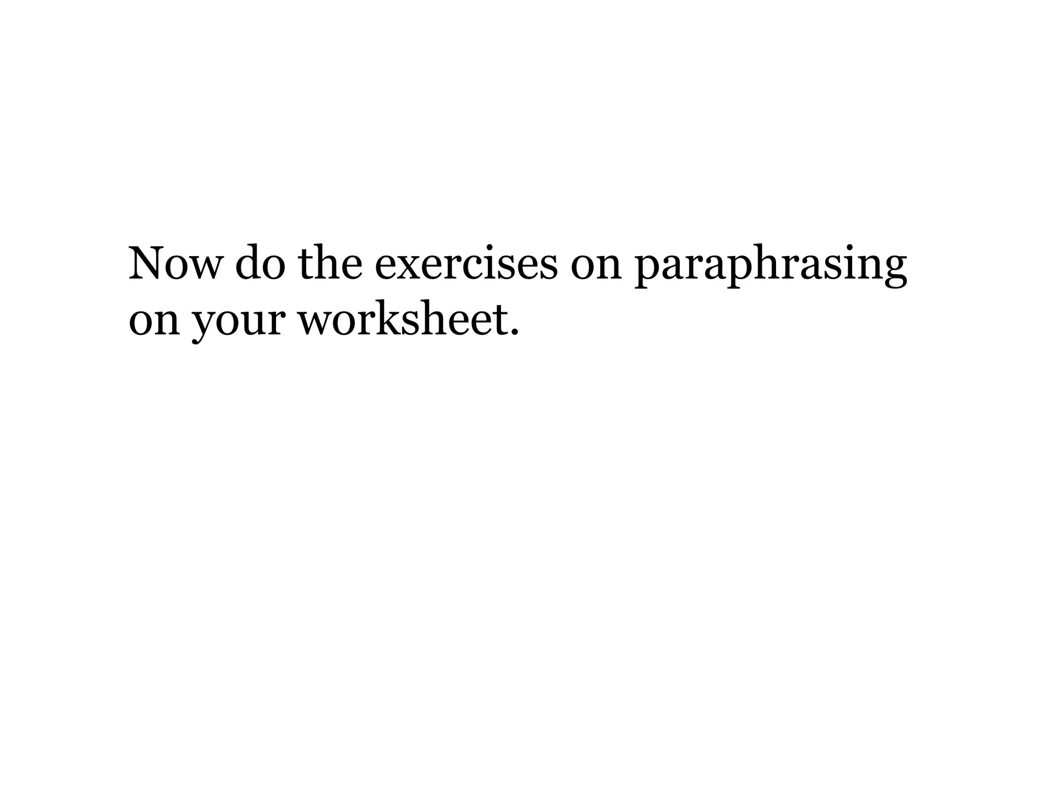 Now do the exercises on paraphrasing
on your worksheet.
 