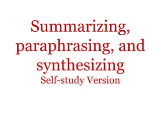 Summarizing,
paraphrasing, and
synthesizing
Self-study Version
 