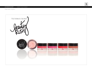 S
victoria’s secret	
flower pots lip gloss

beauty rush brand

 
