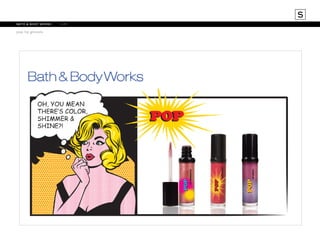 S
bath & body works	
pop lip glosses

lips

 