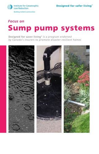 1
®
Sump pump systems
Designed for saver living® is a program endorsed
by Canada’s insurers to promote disaster-resilient homes
Designed for safer living®
 