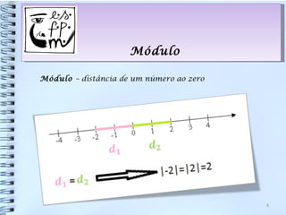 Módulo

Módulo – distância de um número ao zero




                                          4
 