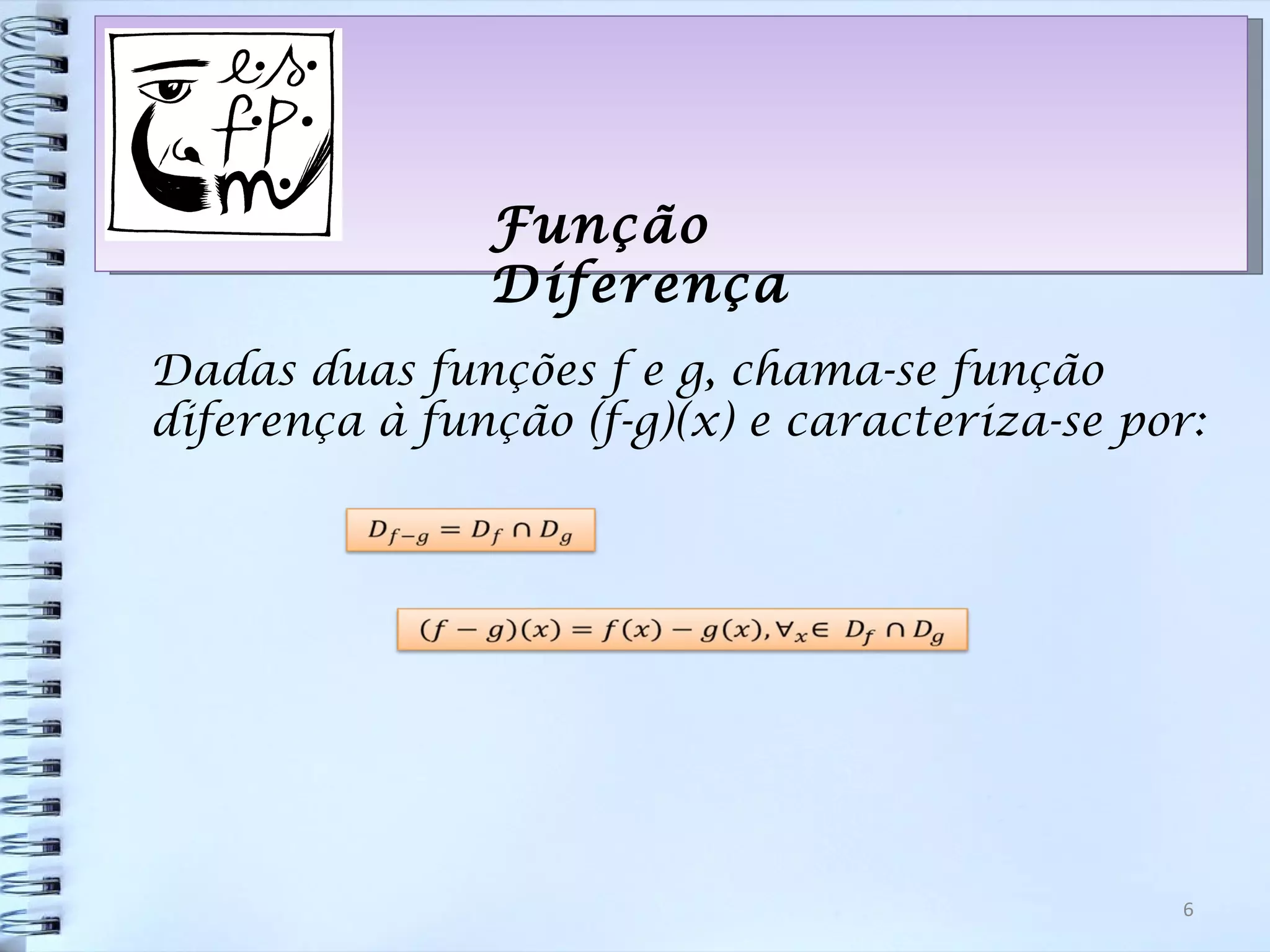 Função
               Diferença
Dadas duas funções f e g, chama-se função
diferença à função (f-g)(x) e caracteriza-se por:




                                               6
 