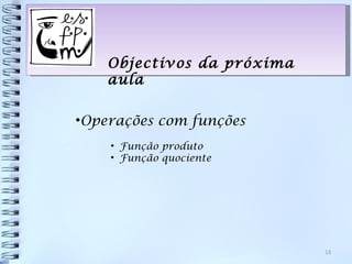 Objectivos da próxima
    aula

•Operações com funções
    • Função produto
    • Função quociente




                            13
 