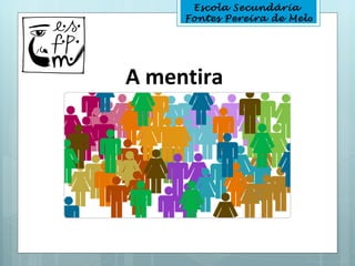 Escola Secundária
     Fontes Pereira de Melo




A mentira
 