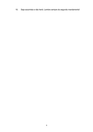 10.   Seja socorrista e não herói. Lembre sempre do segundo mandamento!




                                 9
 