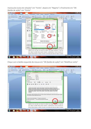 maiúsculas (caixa de seleção)" em "Fonte", depois em “Negrito” e finalmente em "OK
(botão de ação)" em "Fonte"




                                                 2


                                                      1


                                                      3




Clique com o botão esquerdo do mouse em "OK (botão de ação)" em "Modificar estilo"
 