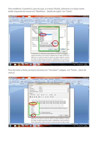 Para modificar o Sumário 2, que no caso, é o nosso Título2, selecione-o e clique como
botão esquerdo do mouse em "Modificar... (botão de ação)" em "Estilo"




Para formatar a fonte, primeiro clicamos em “Formatar” e depois em "Fonte... (item de
menu)"
 